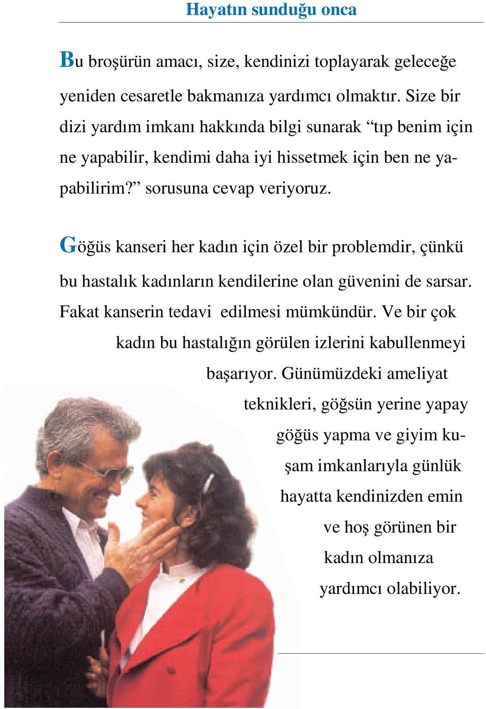 Gö üs kanseri her kadın için özel bir problemdir, çünkü bu hastalık kadınların kendilerine olan güvenini de sarsar. Fakat kanserin tedavi edilmesi mümkündür.