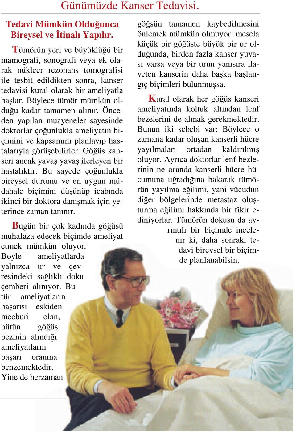 Böylece tümör mümkün oldu u kadar tamamen alınır. Önceden yapılan muayeneler sayesinde doktorlar ço unlukla ameliyatın biçimini ve kapsamını planlayıp hastalarıyla görü ebilirler.