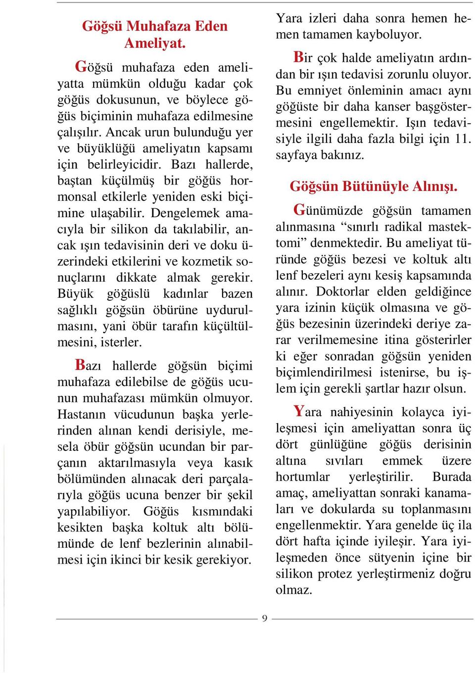 Dengelemek amacıyla bir silikon da takılabilir, ancak ı ın tedavisinin deri ve doku ü- zerindeki etkilerini ve kozmetik sonuçlarını dikkate almak gerekir.