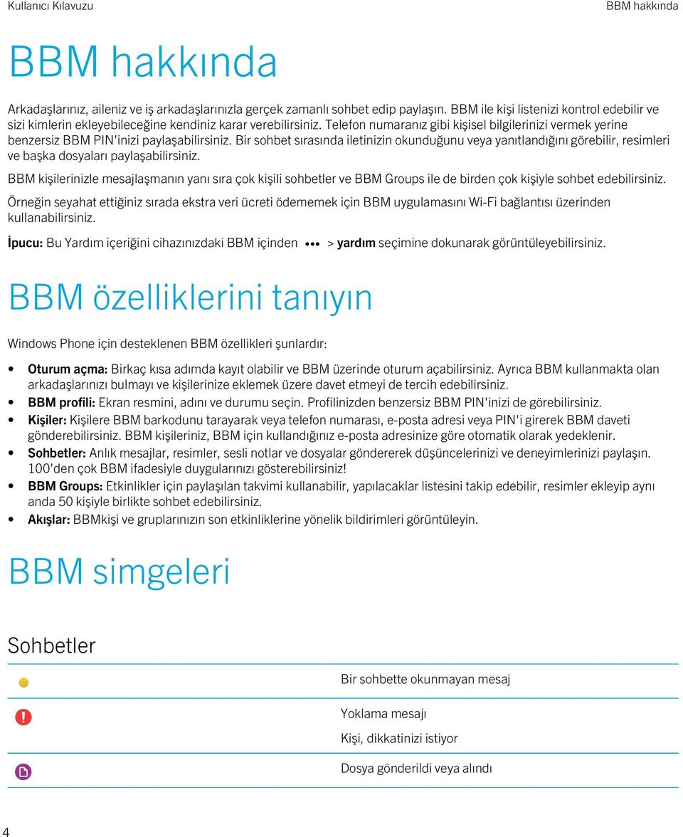 Telefon numaranız gibi kişisel bilgilerinizi vermek yerine benzersiz BBM PIN'inizi paylaşabilirsiniz.