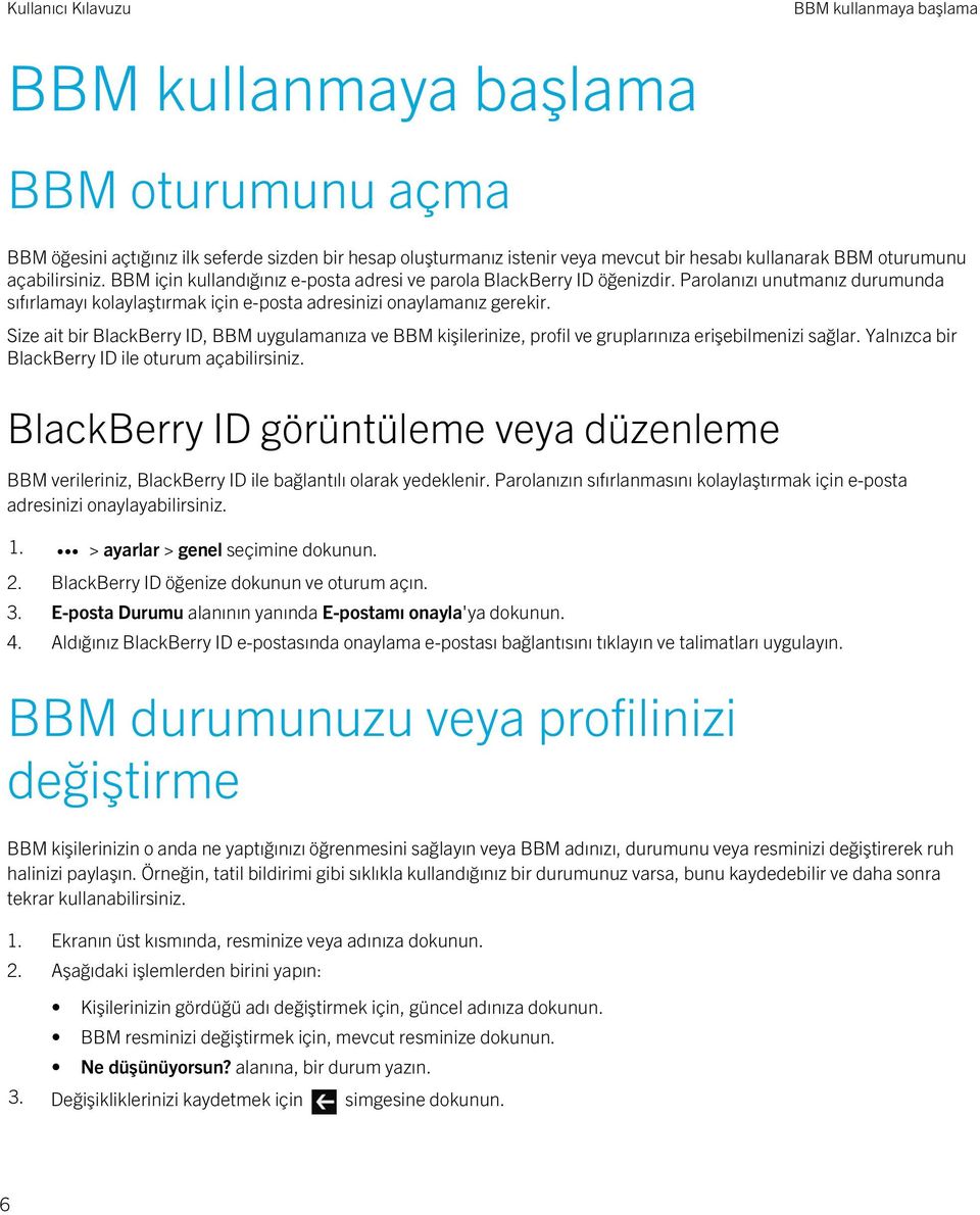 Size ait bir BlackBerry ID, BBM uygulamanıza ve BBM kişilerinize, profil ve gruplarınıza erişebilmenizi sağlar. Yalnızca bir BlackBerry ID ile oturum açabilirsiniz.