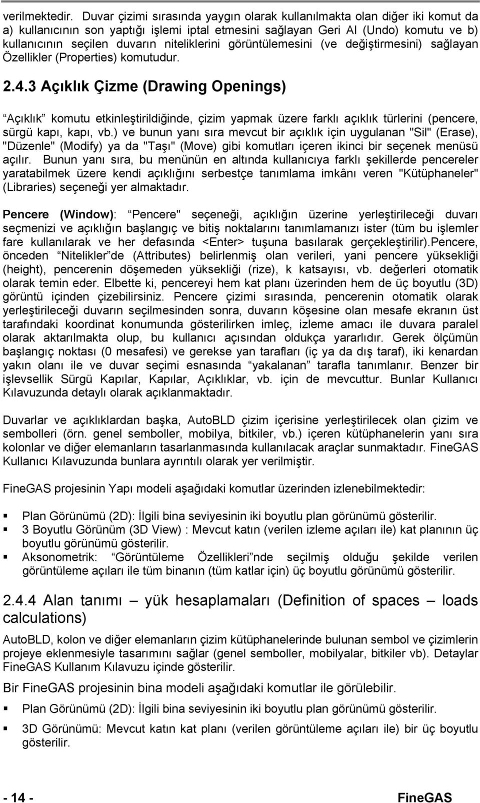 niteliklerini görüntülemesini (ve değiştirmesini) sağlayan Özellikler (Properties) komutudur. 2.4.