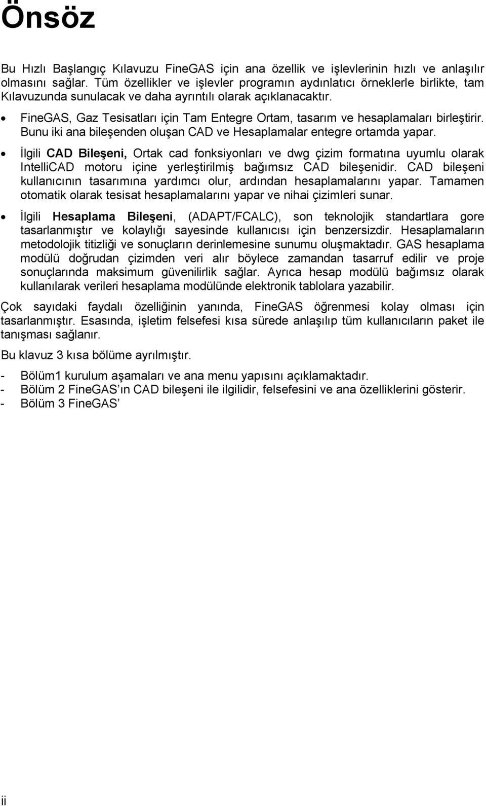 FineGAS, Gaz Tesisatları için Tam Entegre Ortam, tasarım ve hesaplamaları birleştirir. Bunu iki ana bileşenden oluşan CAD ve Hesaplamalar entegre ortamda yapar.