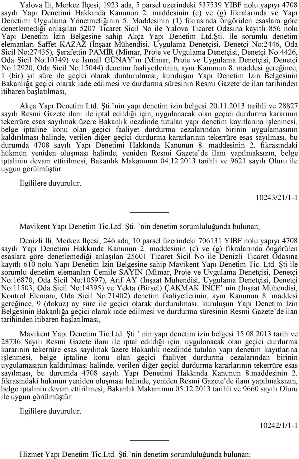 Maddesinin (1) fıkrasında öngörülen esaslara göre denetlemediği anlaşılan 5207 Ticaret Sicil No ile Yalova Ticaret Odasına kayıtlı 856 nolu Yapı Denetim İzin Belgesine sahip Akça Yapı Denetim Ltd.Şti.