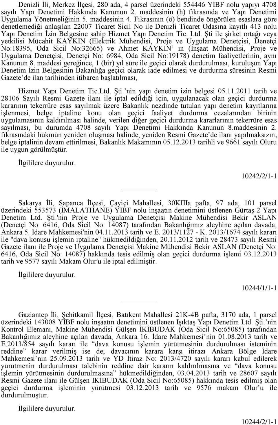 Fıkrasının (ö) bendinde öngörülen esaslara göre denetlemediği anlaşılan 22007 Ticaret Sicil No ile Denizli Ticaret Odasına kayıtlı 413 nolu Yapı Denetim İzin Belgesine sahip Hizmet Yapı Denetim Tic.