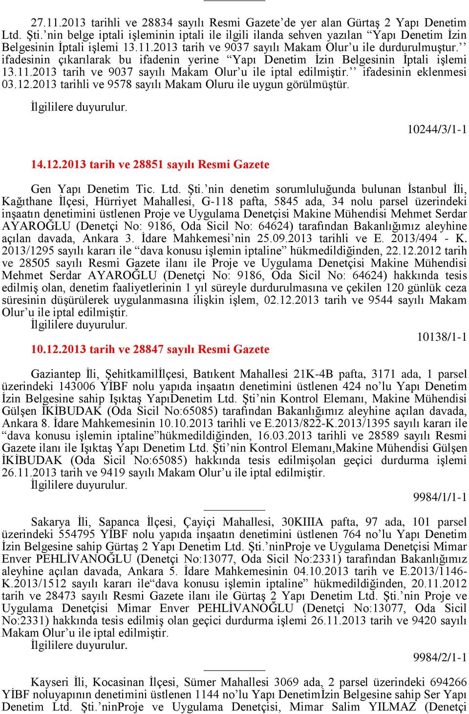 ifadesinin çıkarılarak bu ifadenin yerine Yapı Denetim İzin Belgesinin İptali işlemi 13.11.2013 tarih ve 9037 sayılı Makam Olur u ile iptal edilmiştir. ifadesinin eklenmesi 03.12.