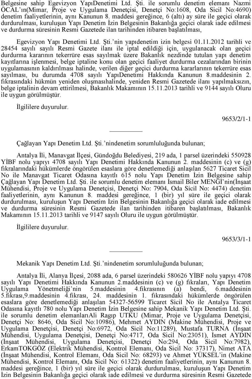 maddesi gereğince, 6 (altı) ay süre ile geçici olarak durdurulması, kuruluşun Yapı Denetim İzin Belgesinin Bakanlığa geçici olarak iade edilmesi ve durdurma süresinin Resmi Gazetede ilan tarihinden