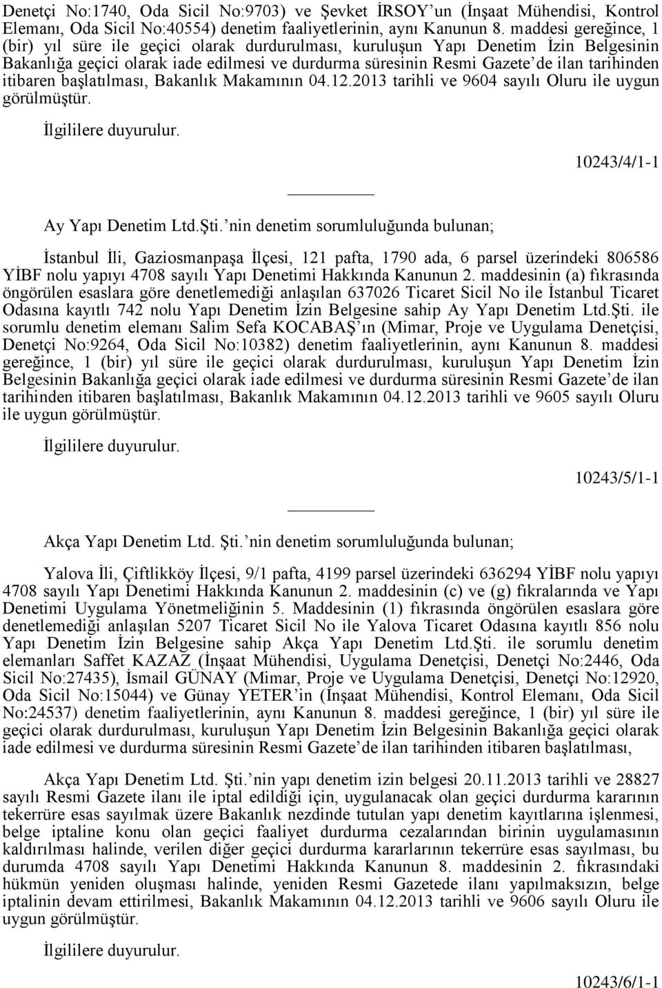 itibaren başlatılması, Bakanlık Makamının 04.12.2013 tarihli ve 9604 sayılı Oluru ile uygun Ay Yapı Denetim Ltd.Şti.