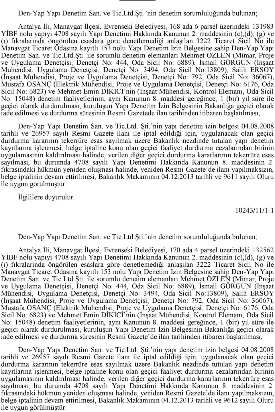 maddesinin (c),(d), (g) ve (ı) fıkralarında öngörülen esaslara göre denetlemediği anlaşılan 3222 Ticaret Sicil No ile Manavgat Ticaret Odasına kayıtlı 153 nolu Yapı Denetim İzin Belgesine sahip  ile