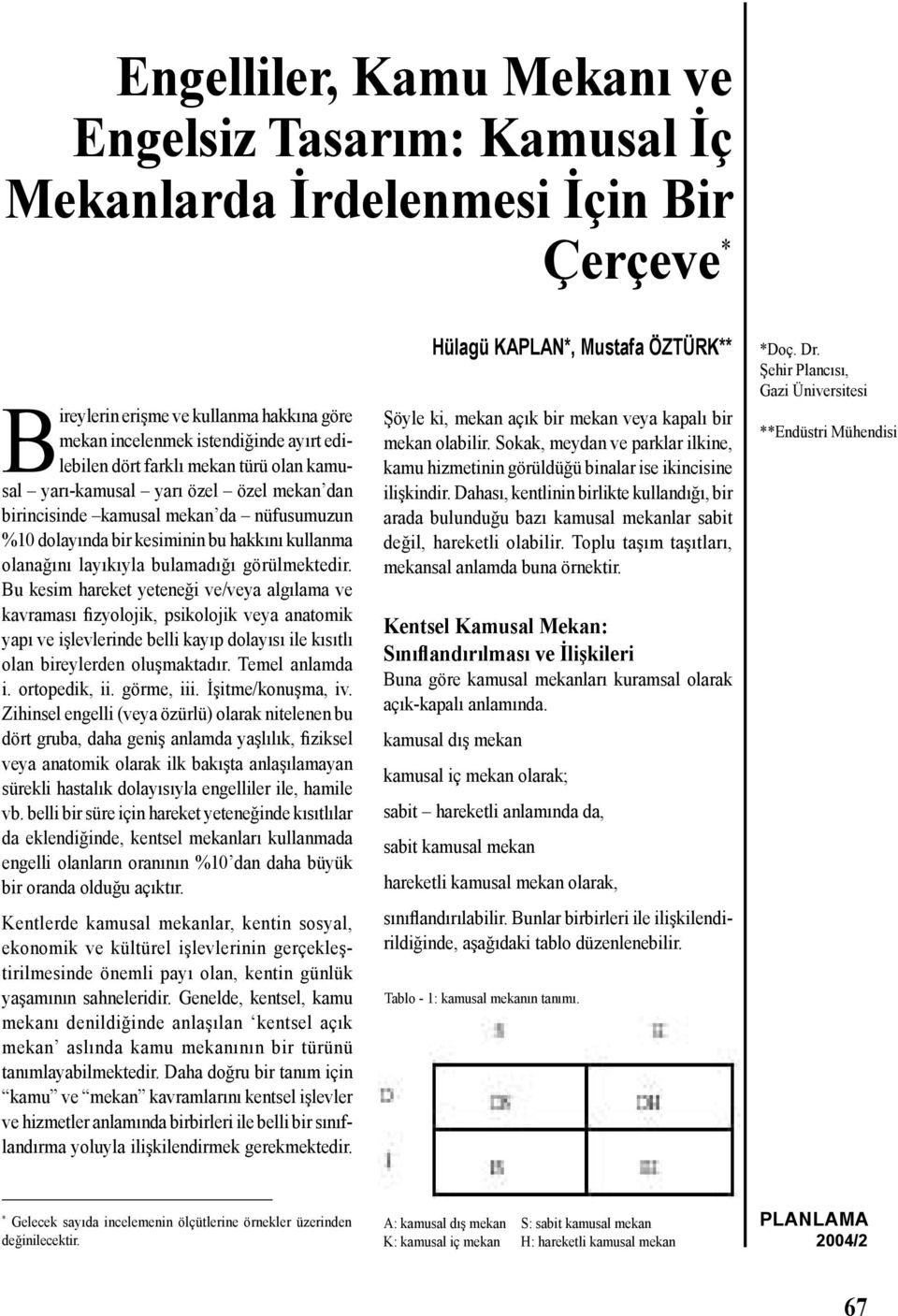 Bu kesim hareket yeteneği ve/veya algılama ve kavraması fizyolojik, psikolojik veya anatomik yapı ve işlevlerinde belli kayıp dolayısı ile kısıtlı olan bireylerden oluşmaktadır. Temel anlamda i.