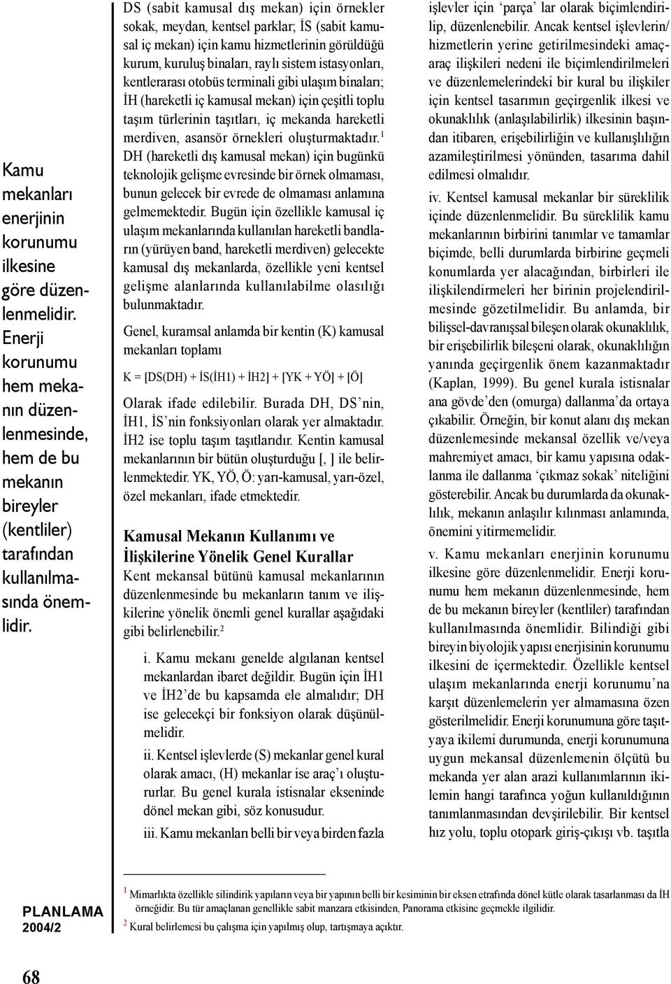 kentlerarası otobüs terminali gibi ulaşım binaları; İH (hareketli iç kamusal mekan) için çeşitli toplu taşım türlerinin taşıtları, iç mekanda hareketli merdiven, asansör örnekleri oluşturmaktadır.