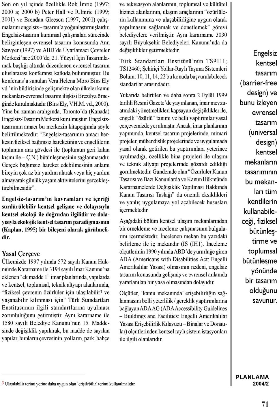 Yüzyıl İçin Tasarımlamak başlığı altında düzenlenen evrensel tasarım uluslararası konferansı katkıda bulunmuştur. Bu konferans a sunulan Vera Helena Moro Bins Ely vd.