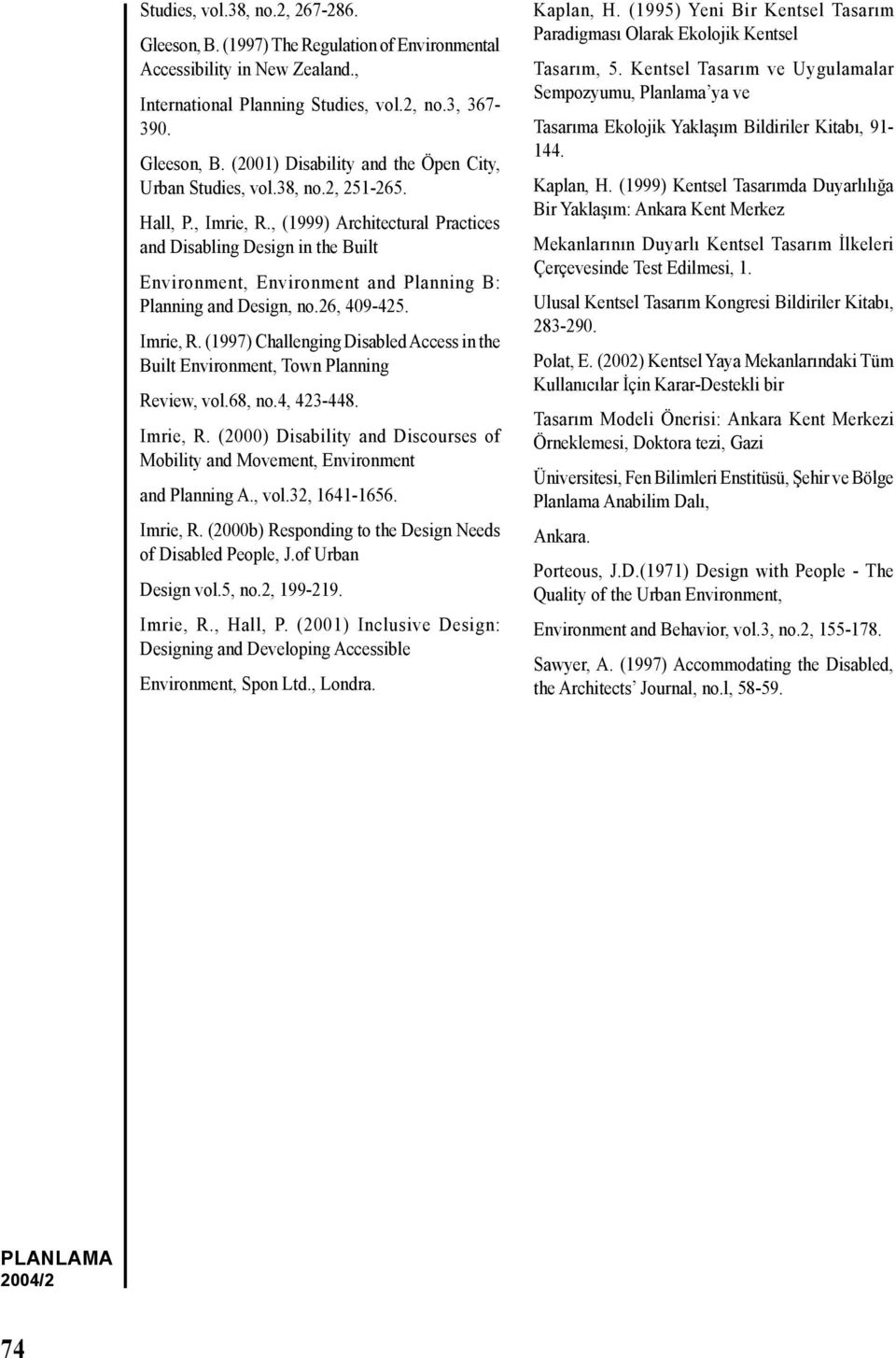 68, no.4, 423-448. Imrie, R. (2000) Disability and Discourses of Mobility and Movement, Environment and Planning A., vol.32, 1641-1656. Imrie, R. (2000b) Responding to the Design Needs of Disabled People, J.