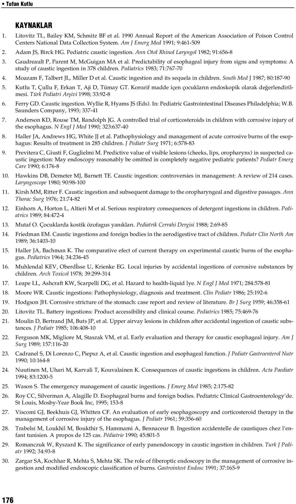 Predictability of esophageal injury from signs and symptoms: A study of caustic ingestion in 78 children. Pediatrics 98; 7:76770 4. Moazam F, Talbert JL, Miller D et al.