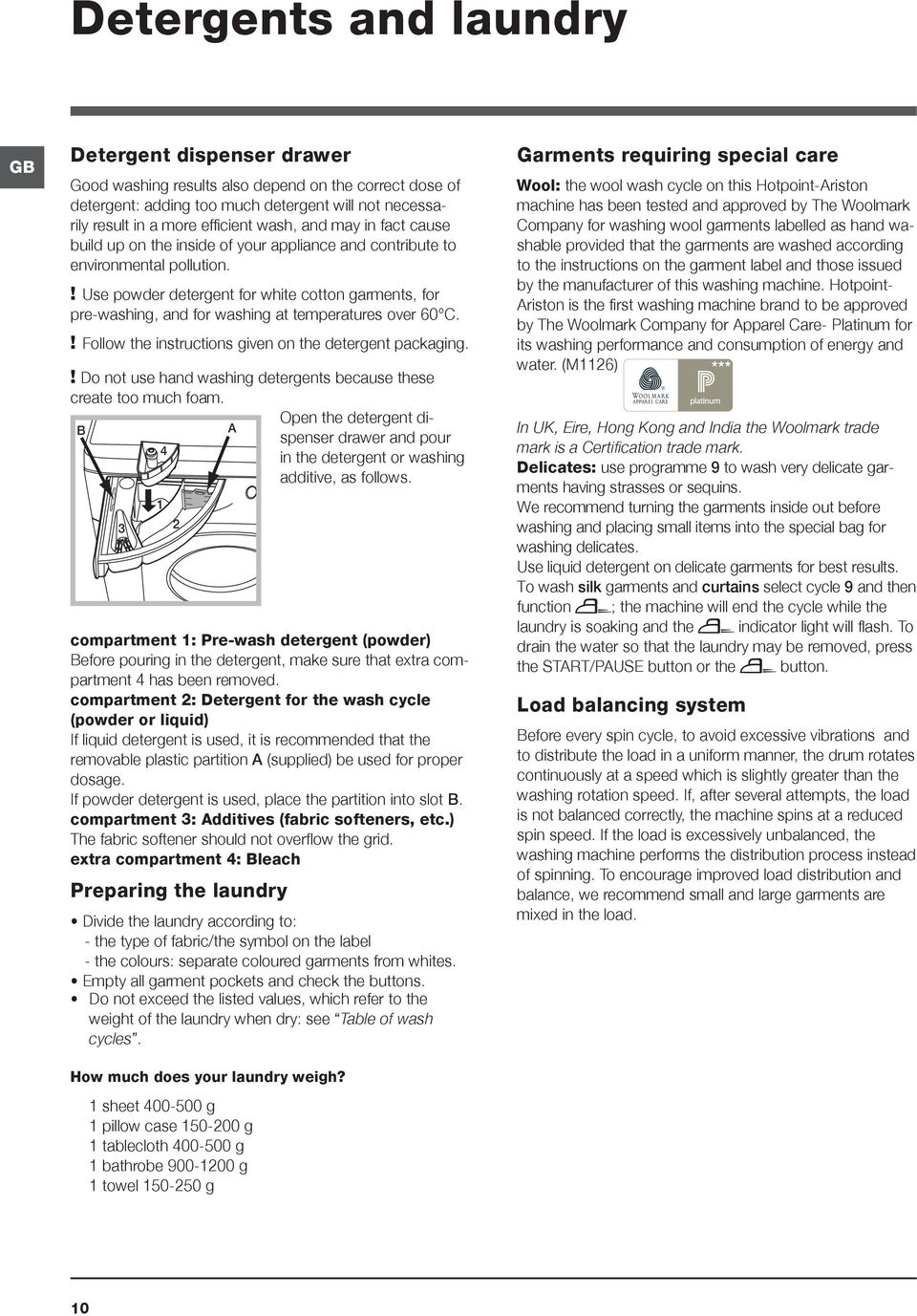 ! Use powder detergent for white cotton garments, for pre-washing, and for washing at temperatures over 60 C.! Follow the instructions given on the detergent packaging.