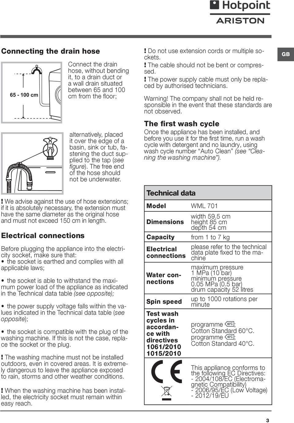 ! We advise against the use of hose extensions; if it is absolutely necessary, the extension must have the same diameter as the original hose and must not exceed 150 cm in length.