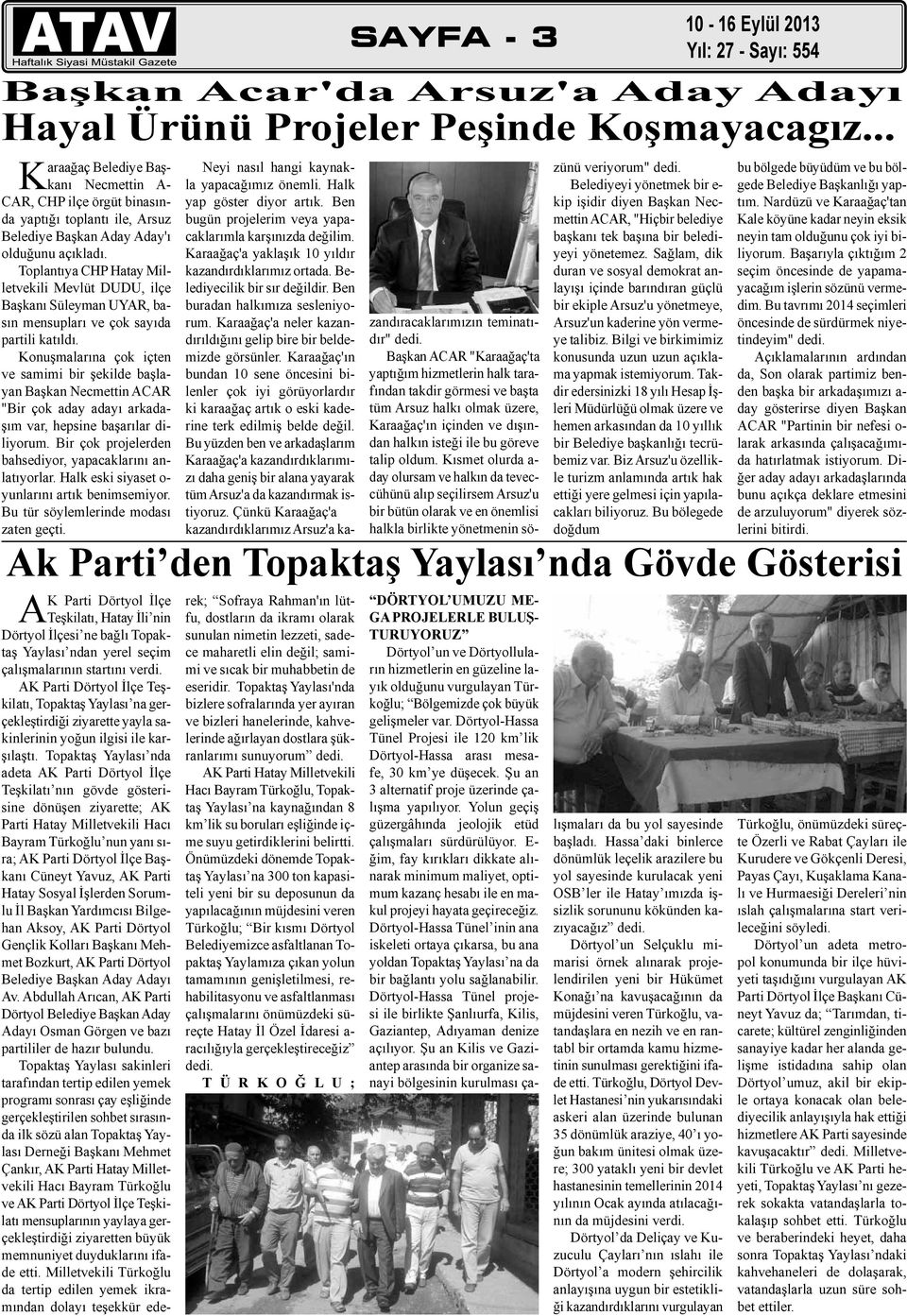 Toplantıya CHP Hatay Milletvekili Mevlüt DUDU, ilçe Başkanı Süleyman UYAR, basın mensupları ve çok sayıda partili katıldı.