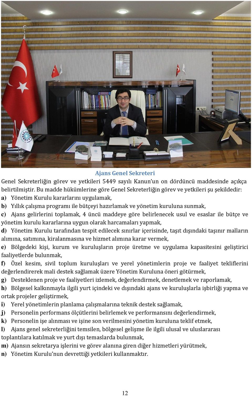 c) Ajans gelirlerini toplamak, 4 üncü maddeye göre belirlenecek usul ve esaslar ile bütçe ve yönetim kurulu kararlarına uygun olarak harcamaları yapmak, d) Yönetim Kurulu tarafından tespit edilecek