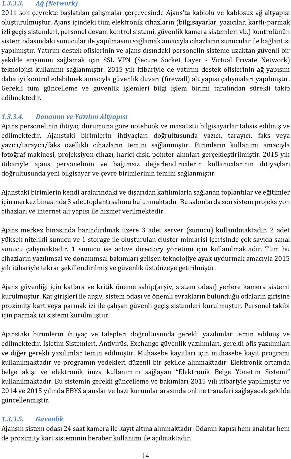 ) kontrolünün sistem odasındaki sunucular ile yapılmasını sağlamak amacıyla cihazların sunucular ile bağlantısı yapılmıştır.