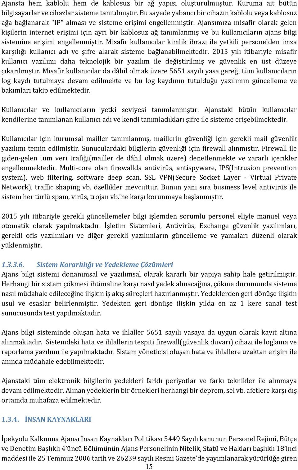 Ajansımıza misafir olarak gelen kişilerin internet erişimi için ayrı bir kablosuz ağ tanımlanmış ve bu kullanıcıların ajans bilgi sistemine erişimi engellenmiştir.