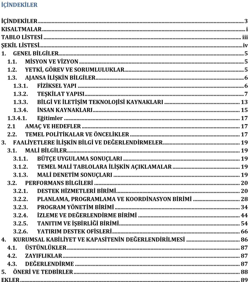 .. 17 3. FAALİYETLERE İLİŞKİN BİLGİ VE DEĞERLENDİRMELER... 19 3.1. MALİ BİLGİLER... 19 3.1.1. BÜTÇE UYGULAMA SONUÇLARI... 19 3.1.2. TEMEL MALİ TABLOLARA İLİŞKİN AÇIKLAMALAR... 19 3.1.3. MALİ DENETİM SONUÇLARI.