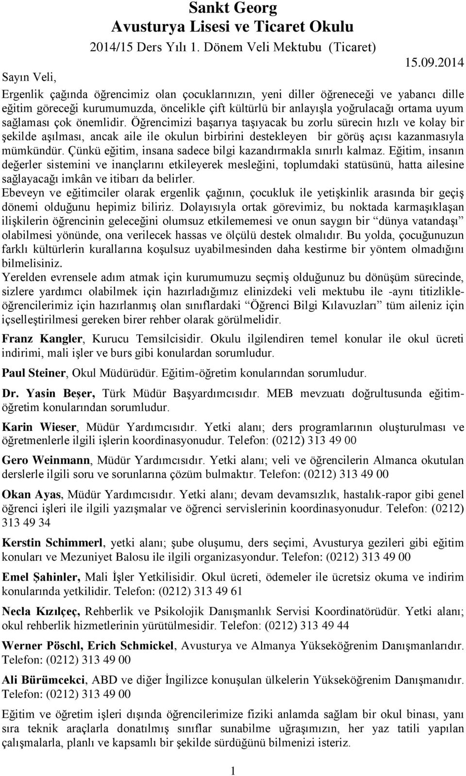 sağlaması çok önemlidir. Öğrencimizi başarıya taşıyacak bu zorlu sürecin hızlı ve kolay bir şekilde aşılması, ancak aile ile okulun birbirini destekleyen bir görüş açısı kazanmasıyla mümkündür.