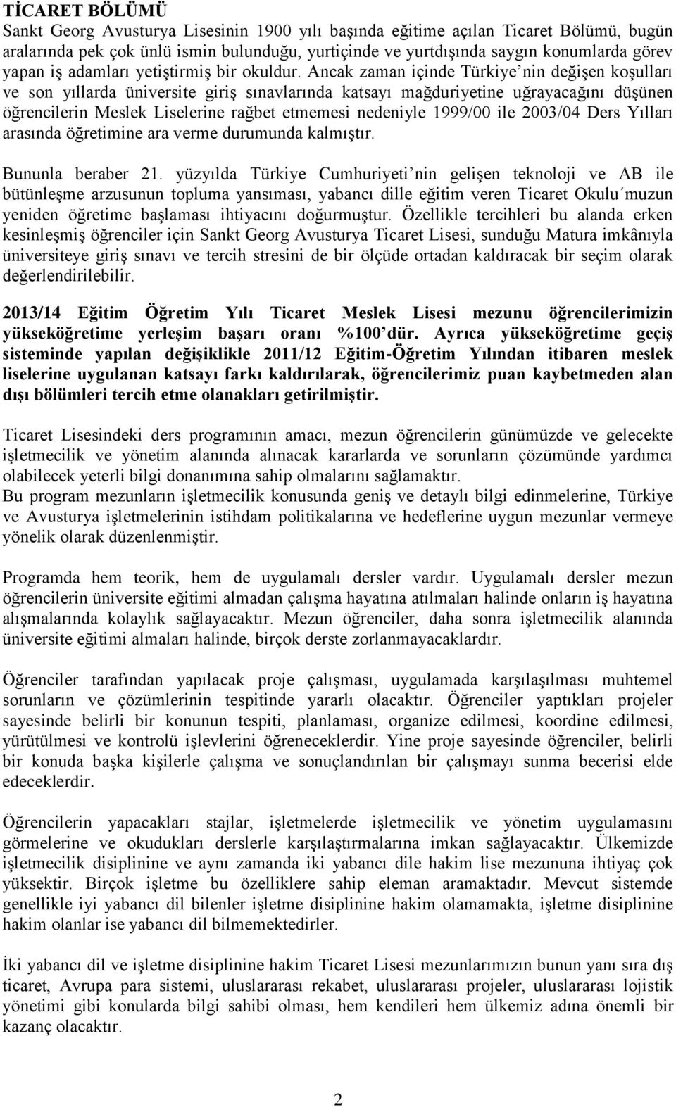 Ancak zaman içinde Türkiye nin değişen koşulları ve son yıllarda üniversite giriş sınavlarında katsayı mağduriyetine uğrayacağını düşünen öğrencilerin Meslek Liselerine rağbet etmemesi nedeniyle