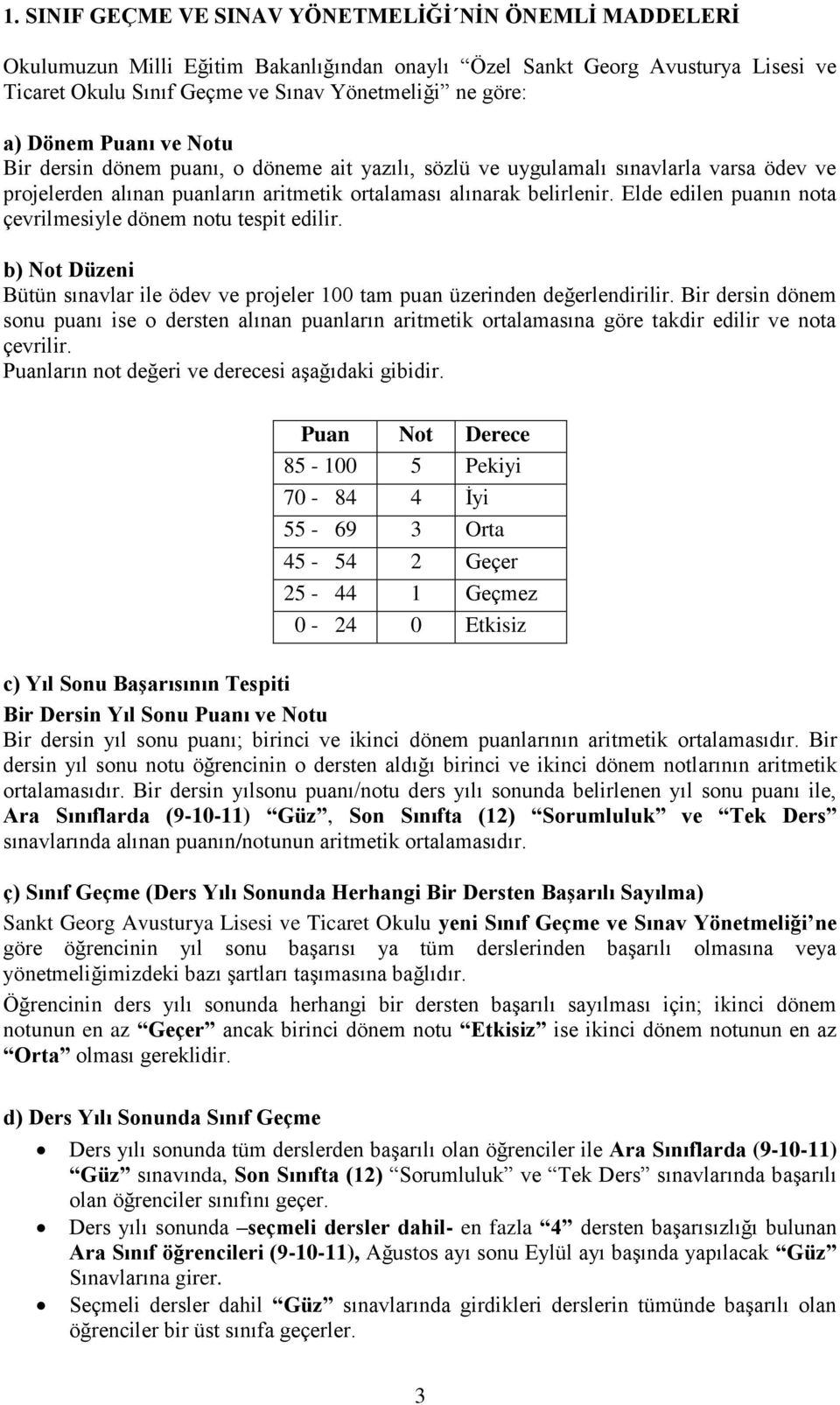 Elde edilen puanın nota çevrilmesiyle dönem notu tespit edilir. b) Not Düzeni Bütün sınavlar ile ödev ve projeler 100 tam puan üzerinden değerlendirilir.