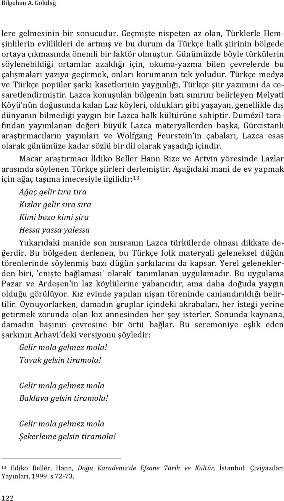 Günümüzde böyle türkülerin söylenebildiği ortamlar azaldığı için, okuma- yazma bilen çevrelerde bu çalışmaları yazıya geçirmek, onları korumanın tek yoludur.