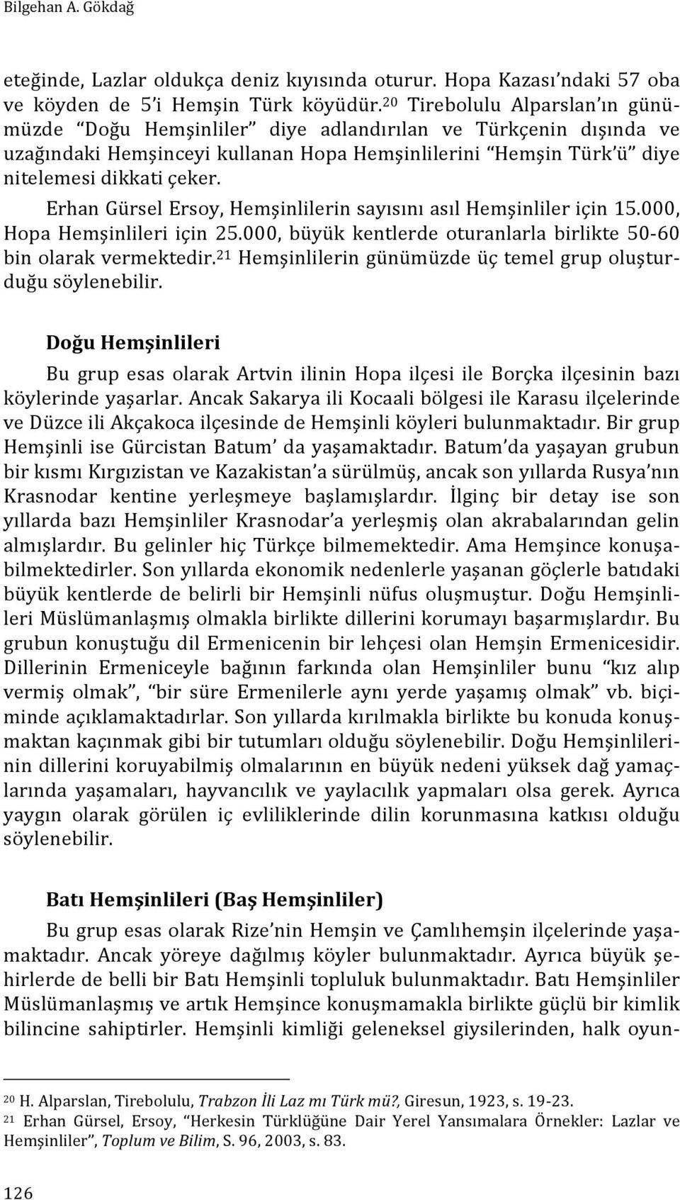 Erhan Gürsel Ersoy, Hemşinlilerin sayısını asıl Hemşinliler için 15.000, Hopa Hemşinlileri için 25.000, büyük kentlerde oturanlarla birlikte 50-60 bin olarak vermektedir.