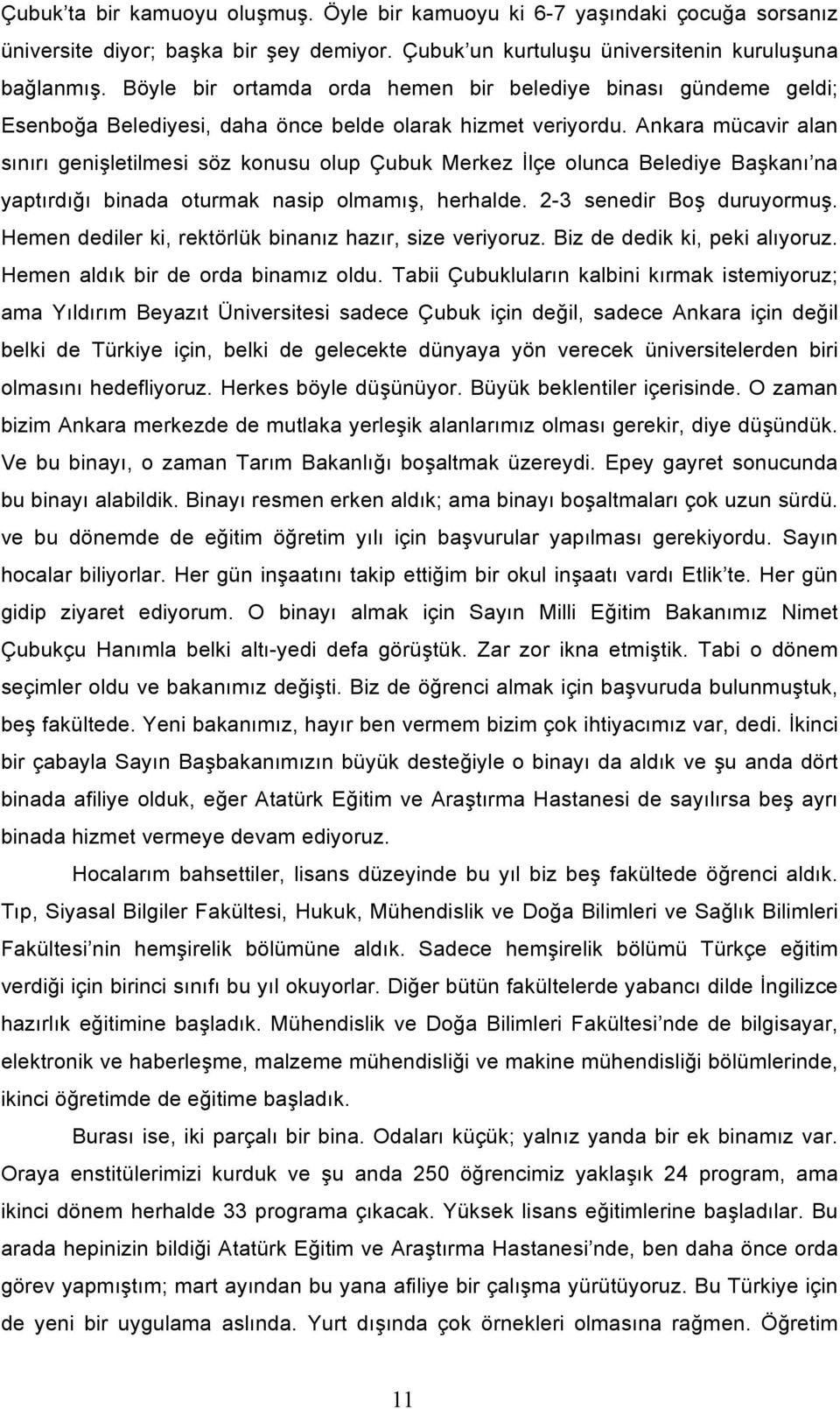 lçe olunca Belediye Ba#kanı na yaptırdı$ı binada oturmak nasip olmamı#, herhalde. 2-3 senedir Bo# duruyormu#. Hemen dediler ki, rektörlük binanız hazır, size veriyoruz. Biz de dedik ki, peki alıyoruz.