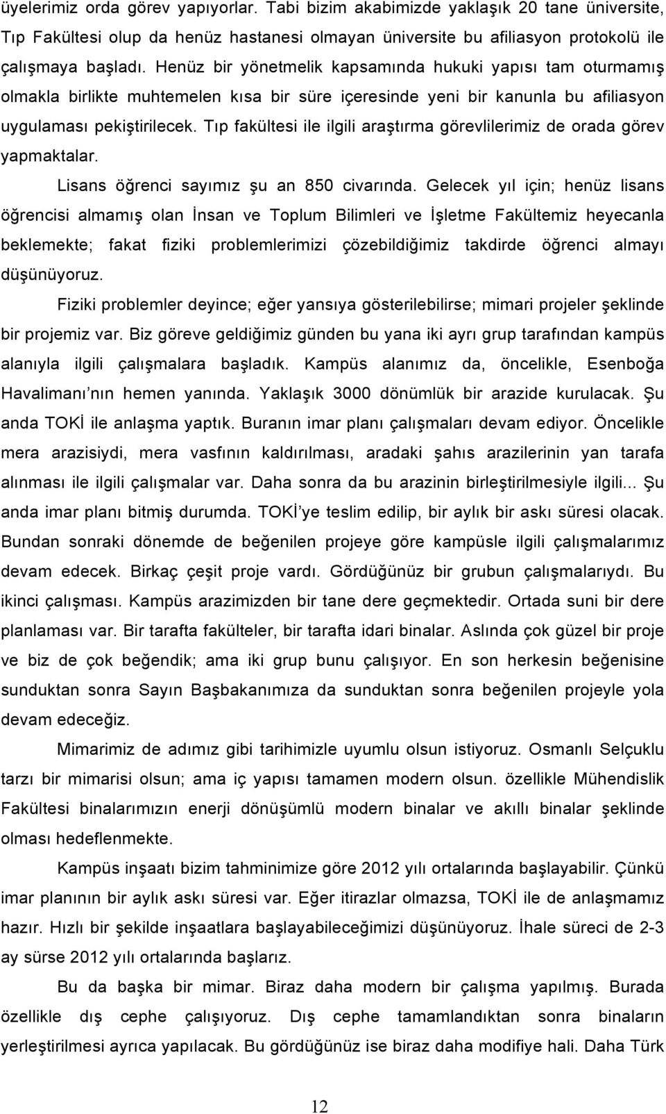 Tıp fakültesi ile ilgili ara#tırma görevlilerimiz de orada görev yapmaktalar. Lisans ö$renci sayımız #u an 850 civarında. Gelecek yıl için; henüz lisans ö$rencisi almamı# olan!