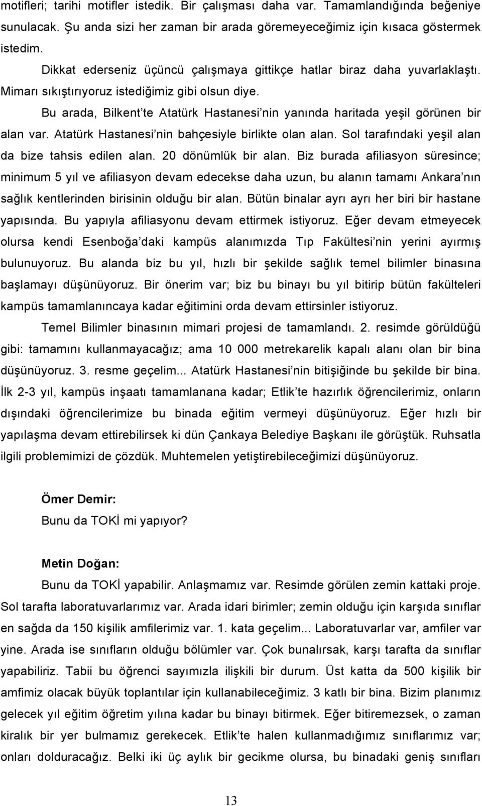 Bu arada, Bilkent te Atatürk Hastanesi nin yanında haritada ye#il görünen bir alan var. Atatürk Hastanesi nin bahçesiyle birlikte olan alan. Sol tarafındaki ye#il alan da bize tahsis edilen alan.