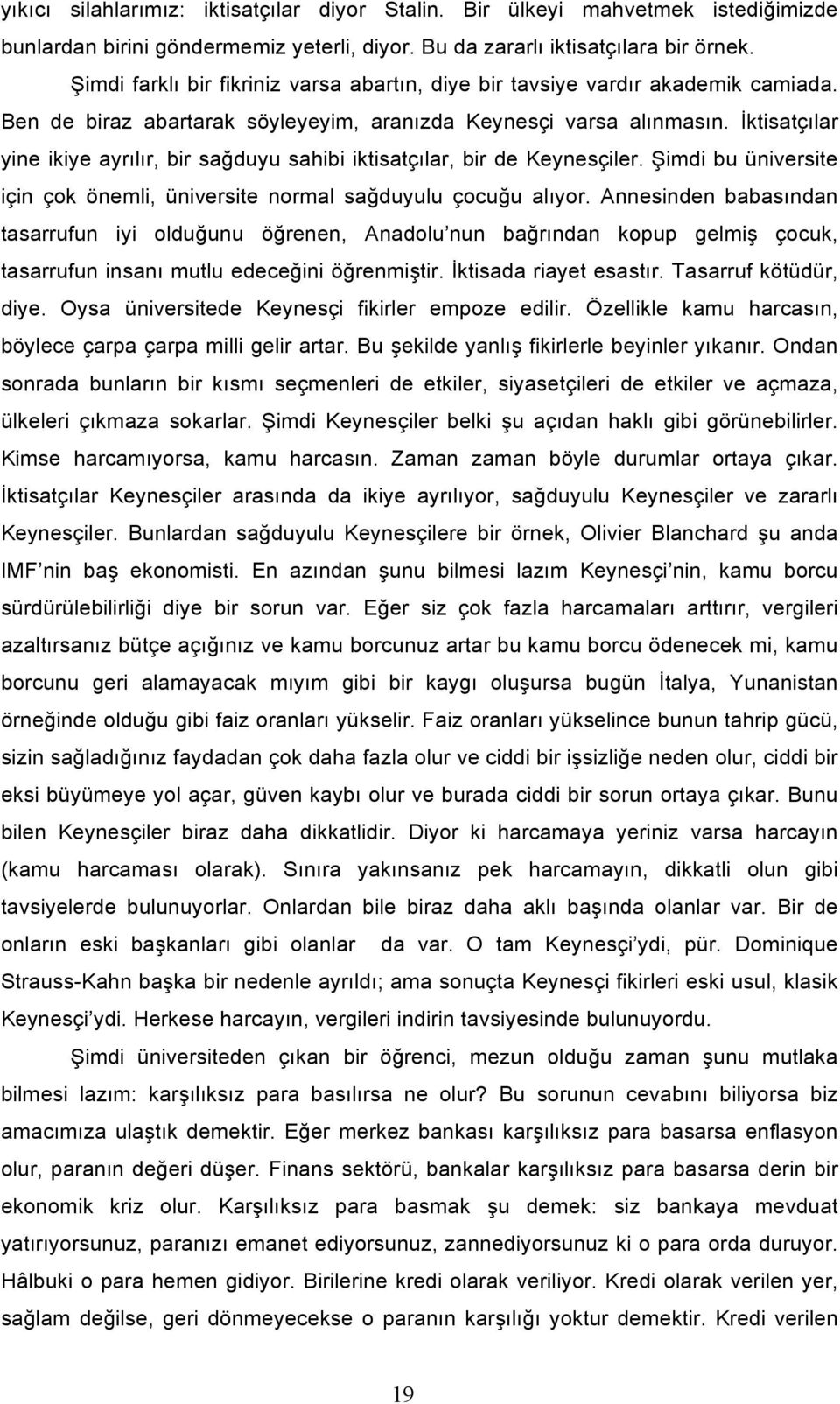 !ktisatçılar yine ikiye ayrılır, bir sa$duyu sahibi iktisatçılar, bir de Keynesçiler. "imdi bu üniversite için çok önemli, üniversite normal sa$duyulu çocu$u alıyor.