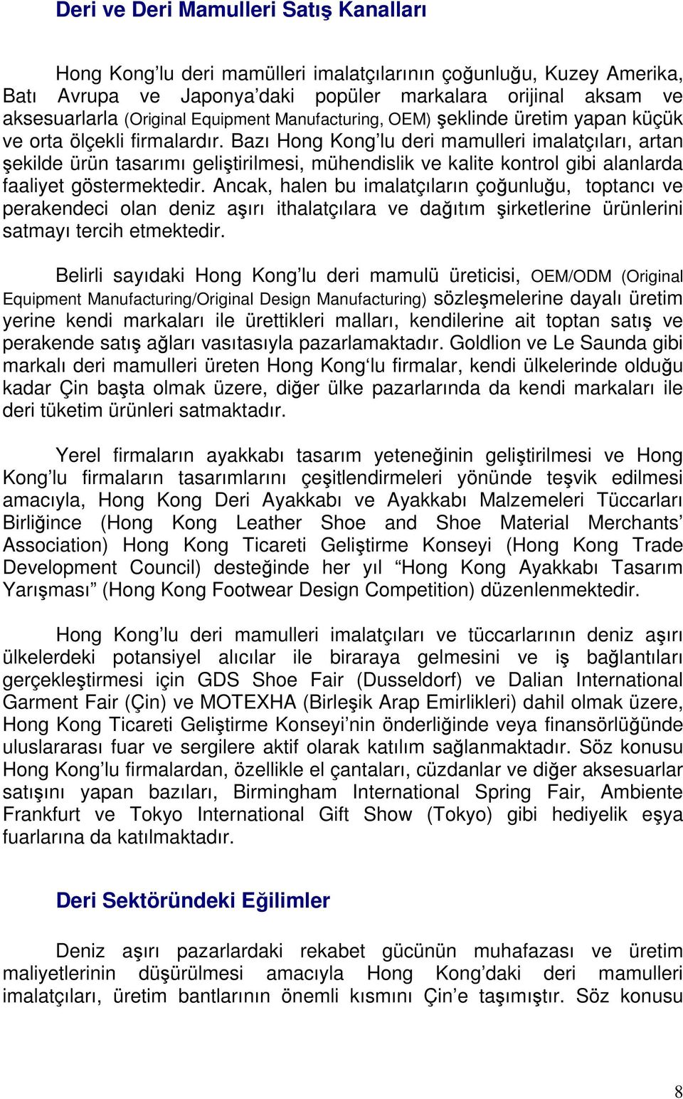 Bazı Hong Kong lu deri mamulleri imalatçıları, artan şekilde ürün tasarımı geliştirilmesi, mühendislik ve kalite kontrol gibi alanlarda faaliyet göstermektedir.