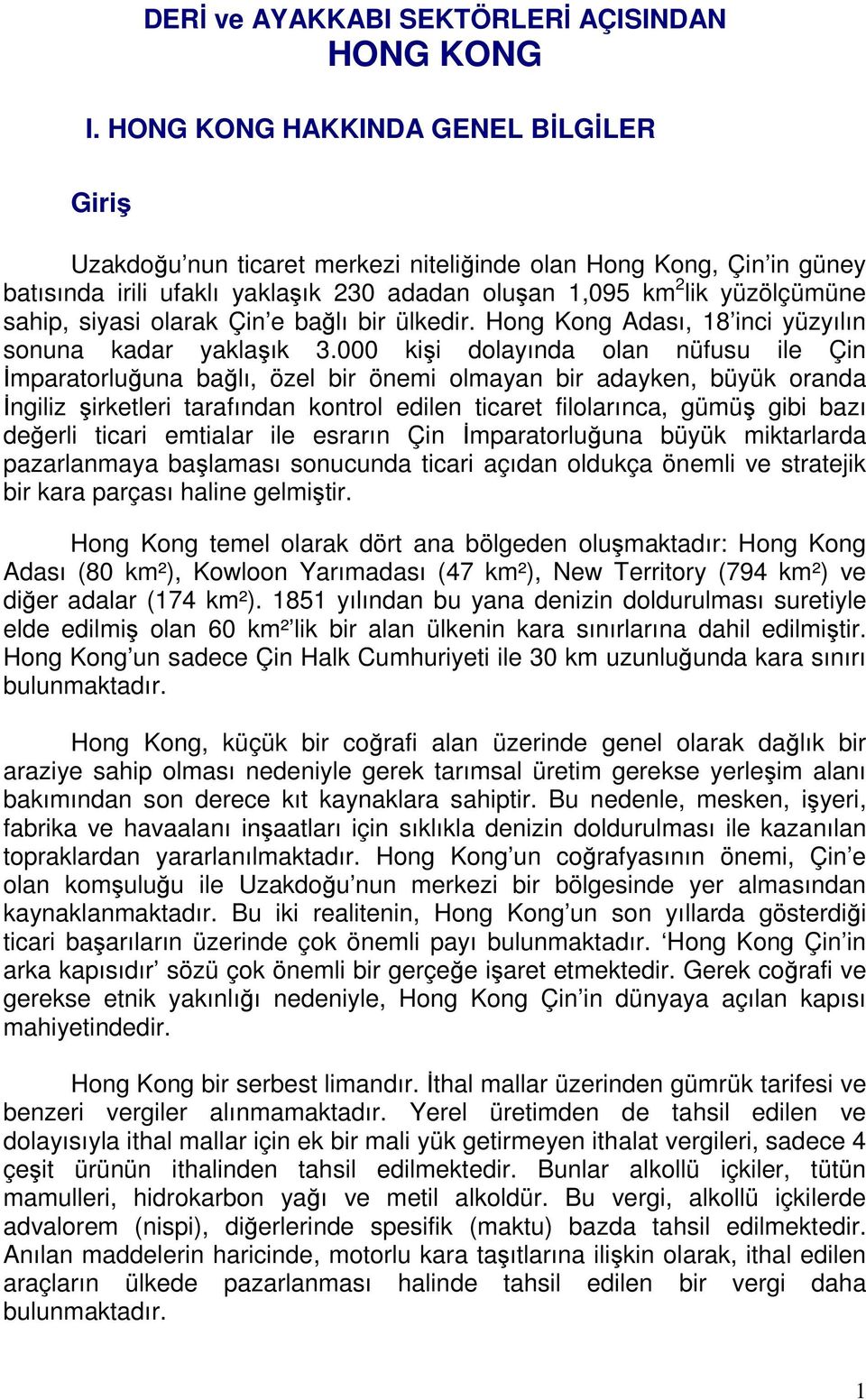 siyasi olarak Çin e bağlı bir ülkedir. Hong Kong Adası, 18 inci yüzyılın sonuna kadar yaklaşık 3.