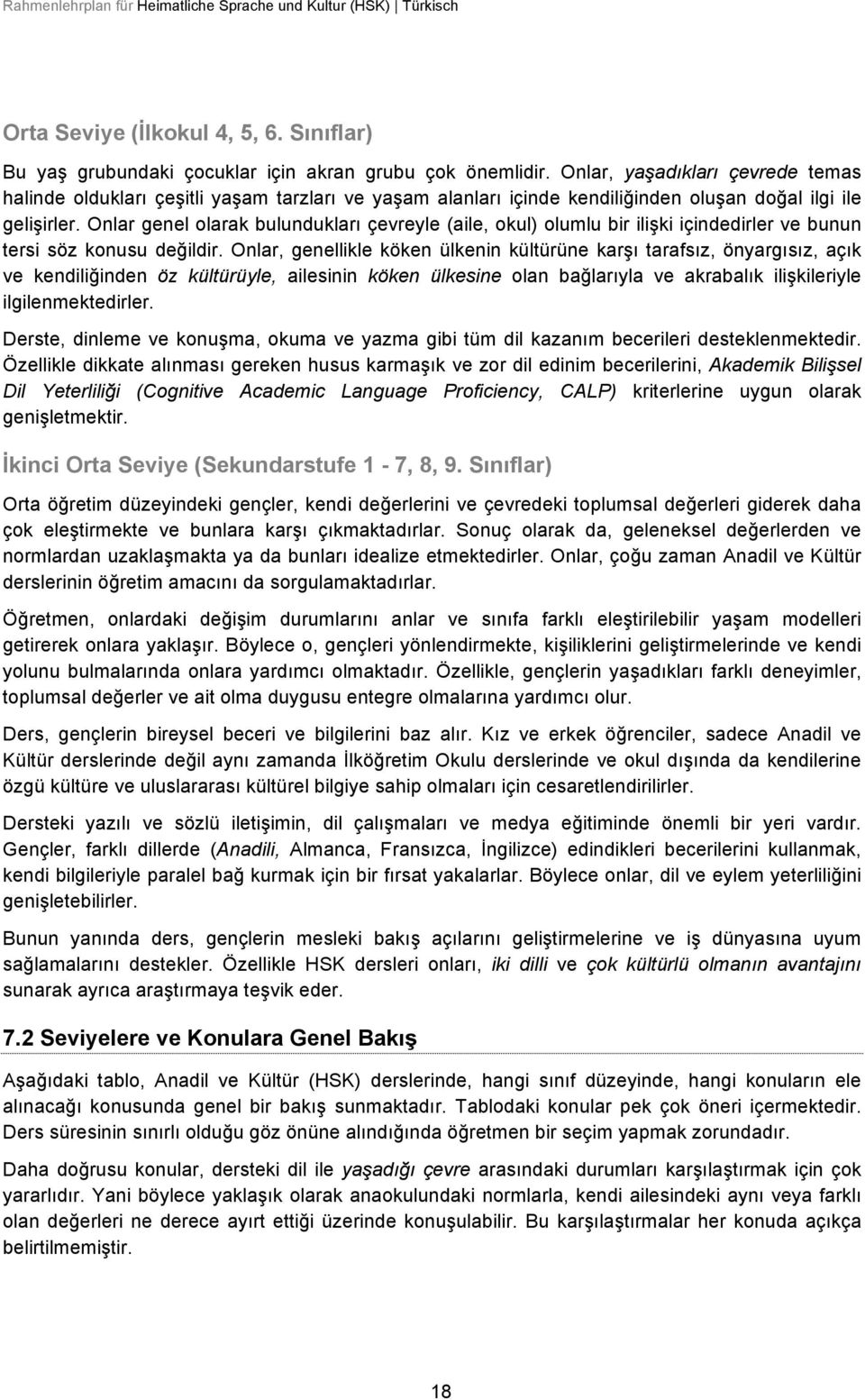 Onlar genel olarak bulundukları çevreyle (aile, okul) olumlu bir ilişki içindedirler ve bunun tersi söz konusu değildir.