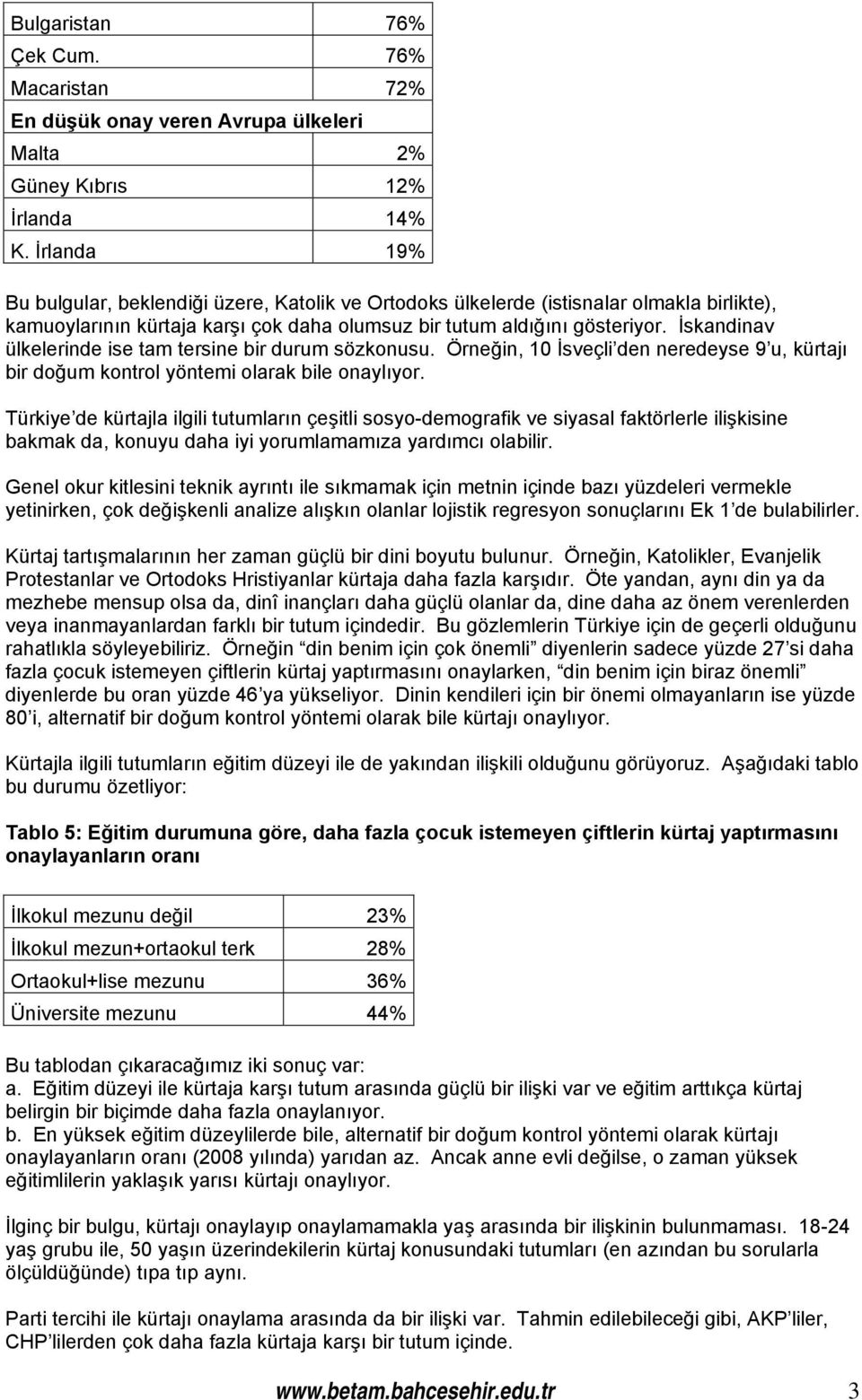 İskandinav ülkelerinde ise tam tersine bir durum sözkonusu. Örneğin, 10 İsveçli den neredeyse 9 u, kürtajı bir doğum kontrol yöntemi olarak bile onaylıyor.