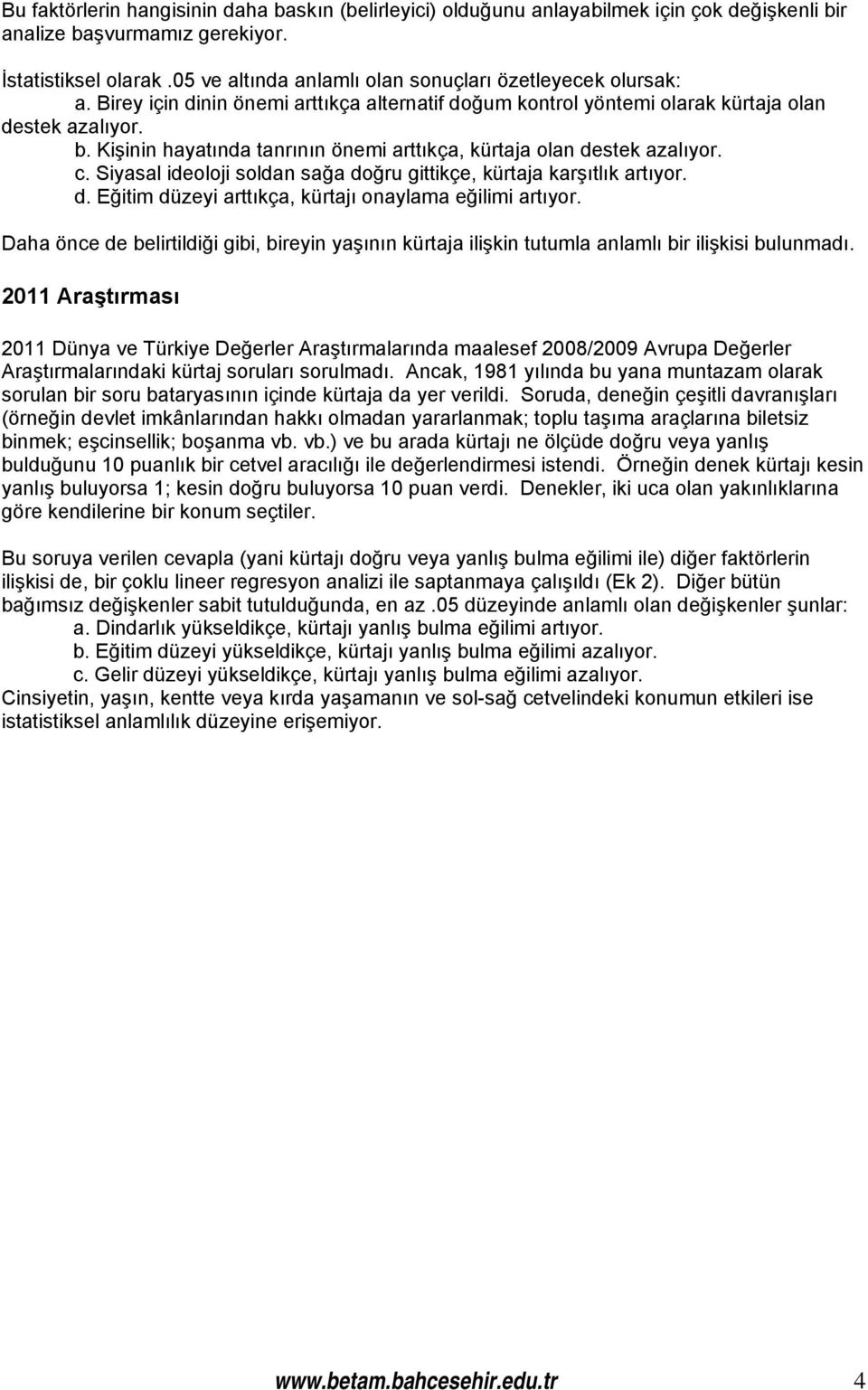 Kişinin hayatında tanrının önemi arttıkça, kürtaja olan destek azalıyor. c. Siyasal ideoloji soldan sağa doğru gittikçe, kürtaja karşıtlık artıyor. d. Eğitim düzeyi arttıkça, kürtajı onaylama eğilimi artıyor.