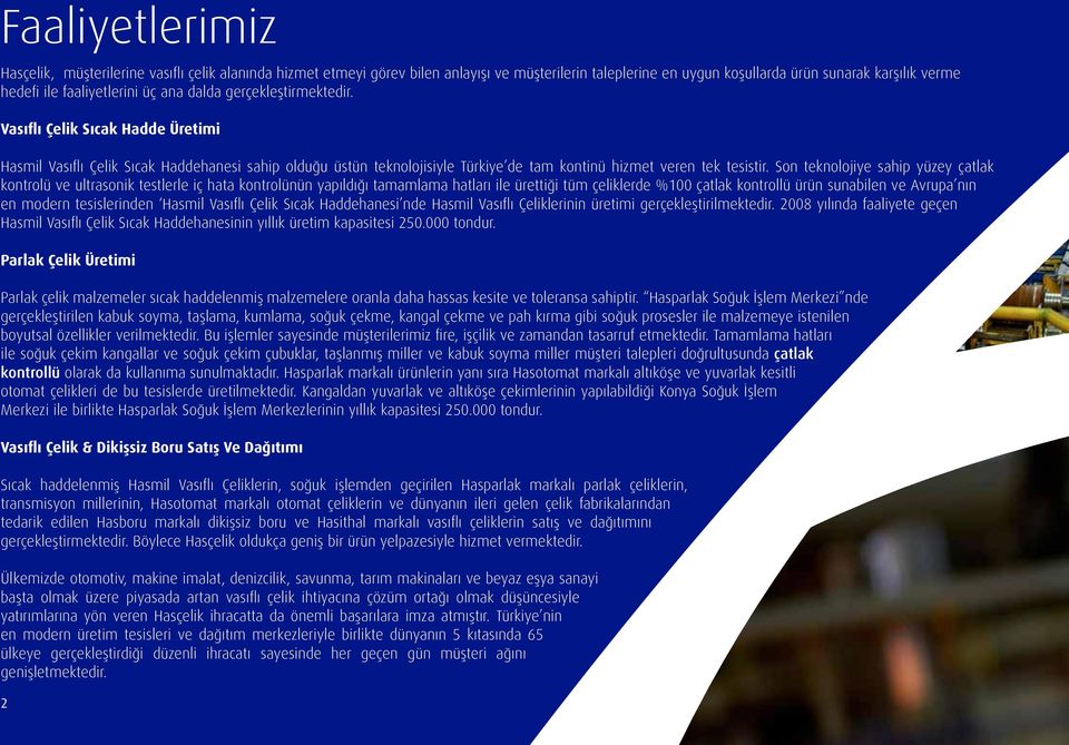 Son teknolojiye sahip yüzey çatlak kontrolü ve ultrasonik testlerle iç hata kontrolünün yapıldığı tamamlama hatları ile ürettiği tüm çeliklerde %100 çatlak kontrollü ürün sunabilen ve Avrupa nın en