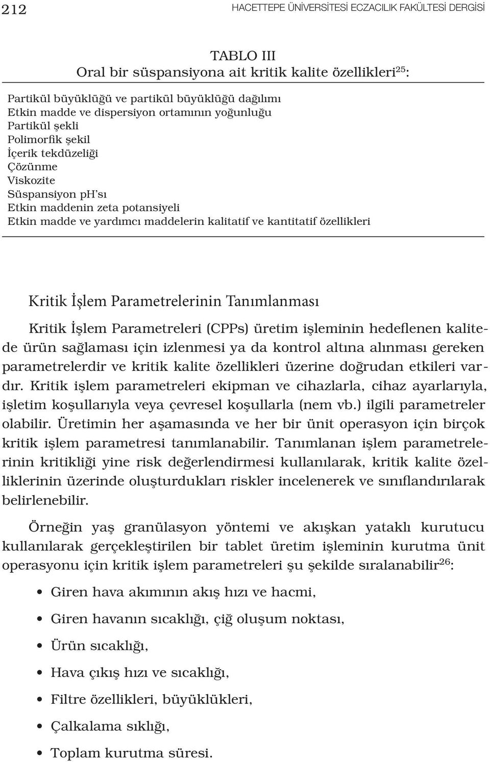 özellikleri Kritik İşlem Parametrelerinin Tanımlanması Kritik İşlem Parametreleri (CPPs) üretim işleminin hedeflenen kalitede ürün sağlaması için izlenmesi ya da kontrol altına alınması gereken