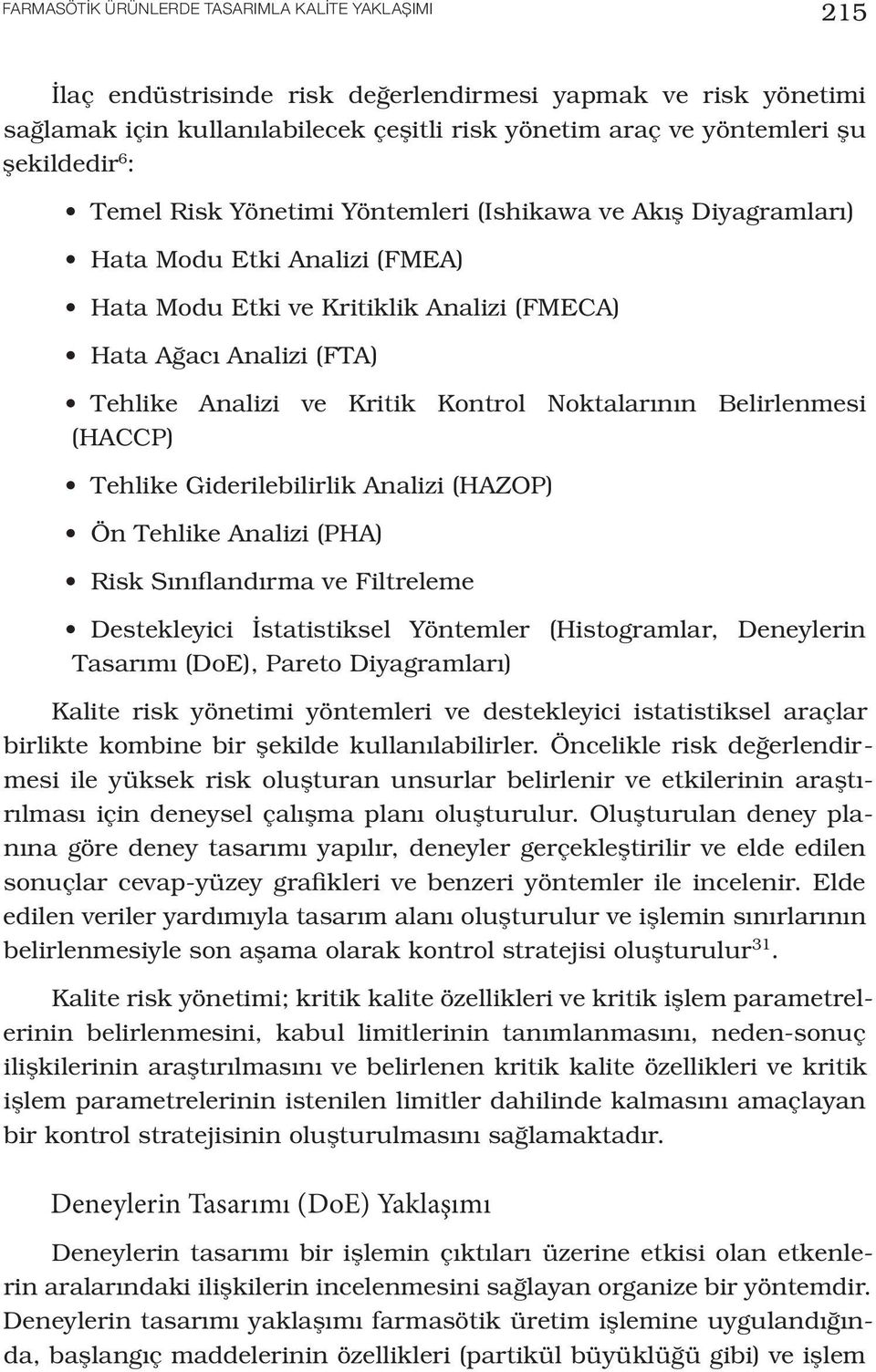 Kritik Kontrol Noktalarının Belirlenmesi (HACCP) Tehlike Giderilebilirlik Analizi (HAZOP) Ön Tehlike Analizi (PHA) Risk Sınıflandırma ve Filtreleme Destekleyici İstatistiksel Yöntemler (Histogramlar,