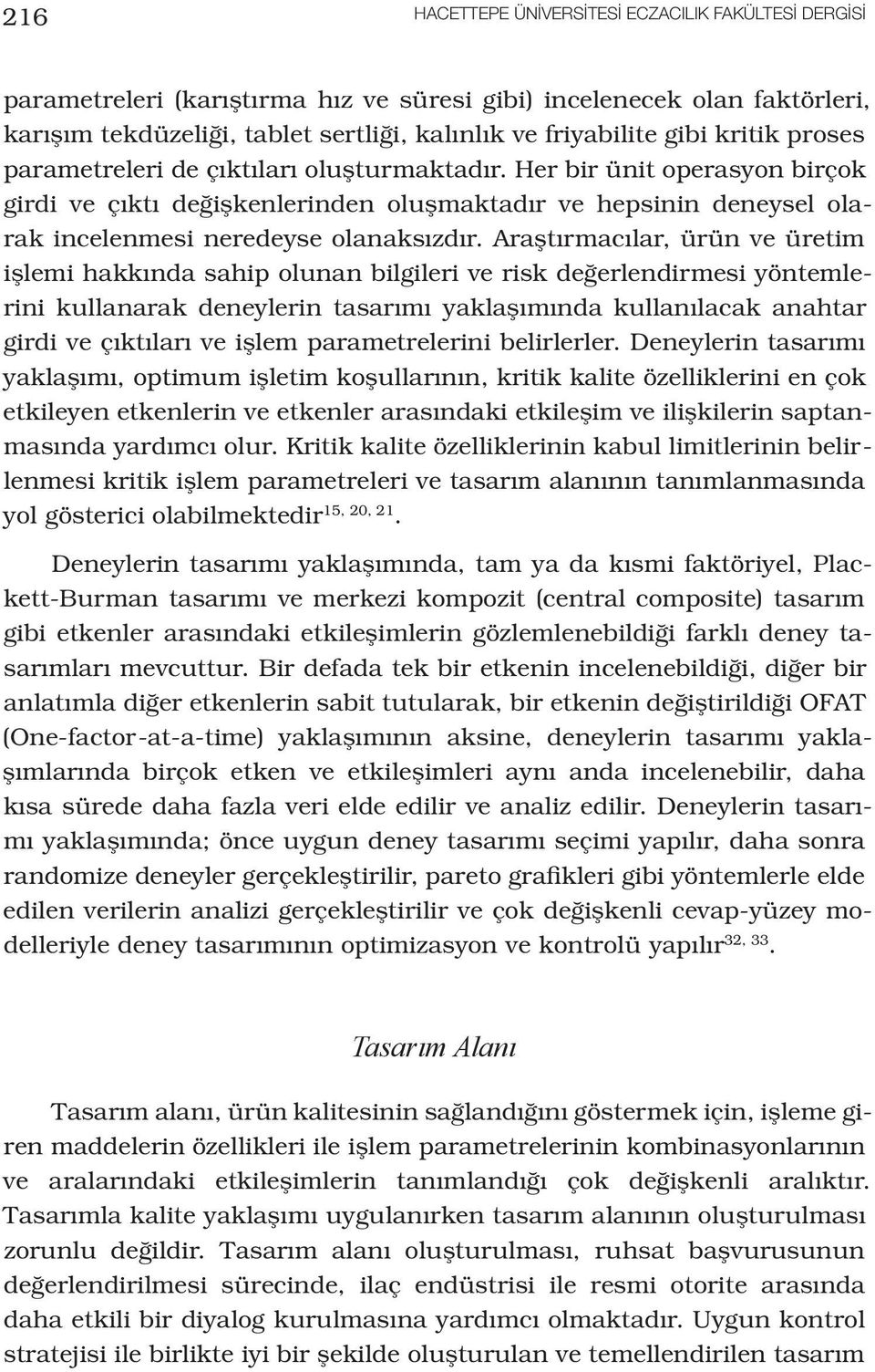 Araştırmacılar, ürün ve üretim işlemi hakkında sahip olunan bilgileri ve risk değerlendirmesi yöntemlerini kullanarak deneylerin tasarımı yaklaşımında kullanılacak anahtar girdi ve çıktıları ve işlem