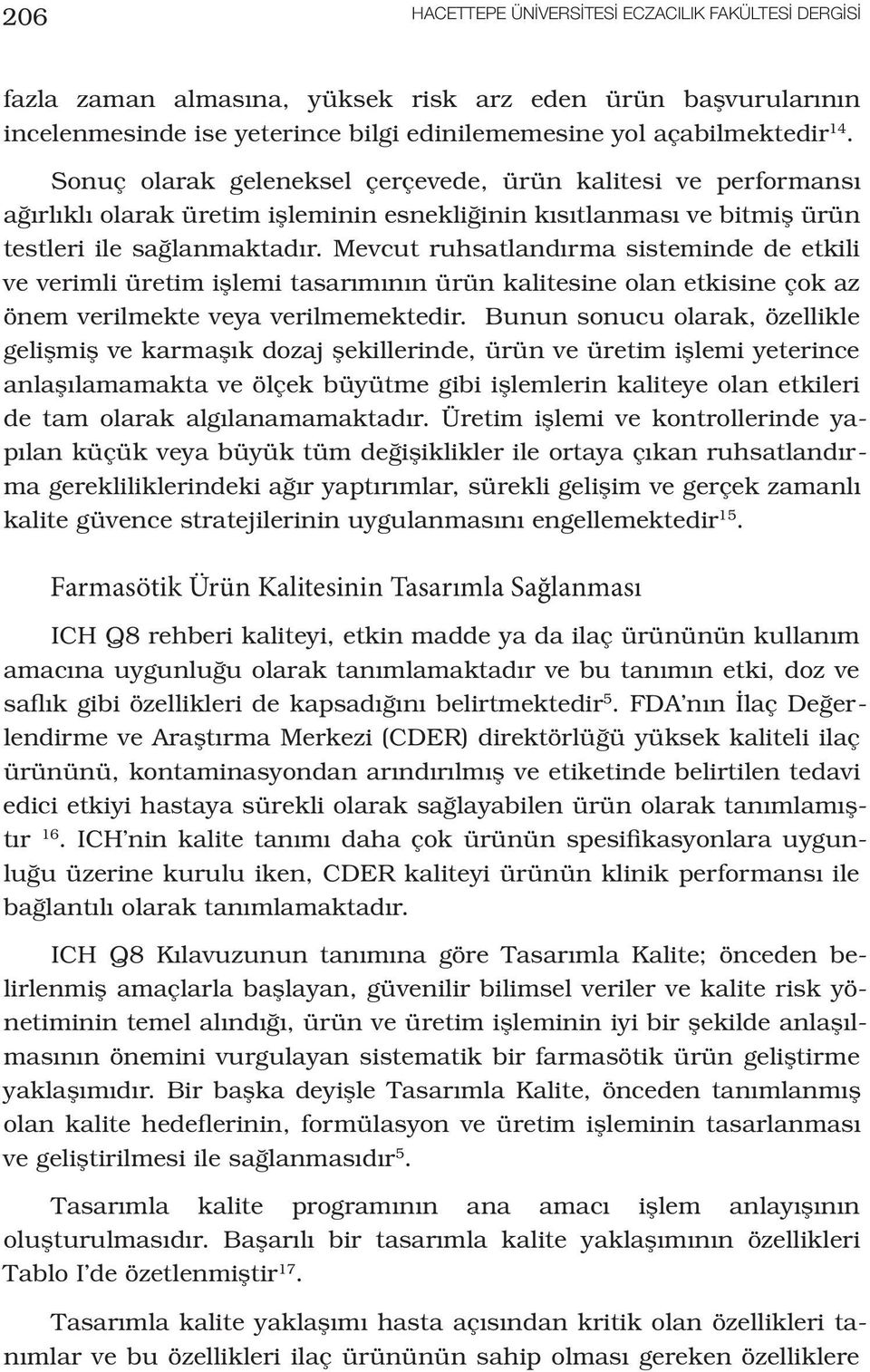 Mevcut ruhsatlandırma sisteminde de etkili ve verimli üretim işlemi tasarımının ürün kalitesine olan etkisine çok az önem verilmekte veya verilmemektedir.