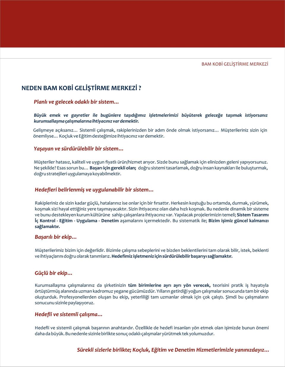 Gelişmeye açıksanız Sistemli çalışmak, rakiplerinizden bir adım önde olmak istiyorsanız Müşterileriniz sizin için önemliyse Koçluk ve Eğitim desteğimize ihtiyacınız var demektir.