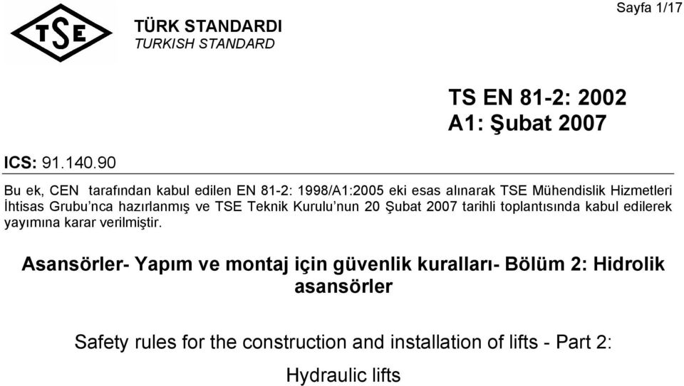 hazırlanmış ve TSE Teknik Kurulu nun 20 Şubat 2007 tarihli toplantısında kabul edilerek yayımına karar verilmiştir.