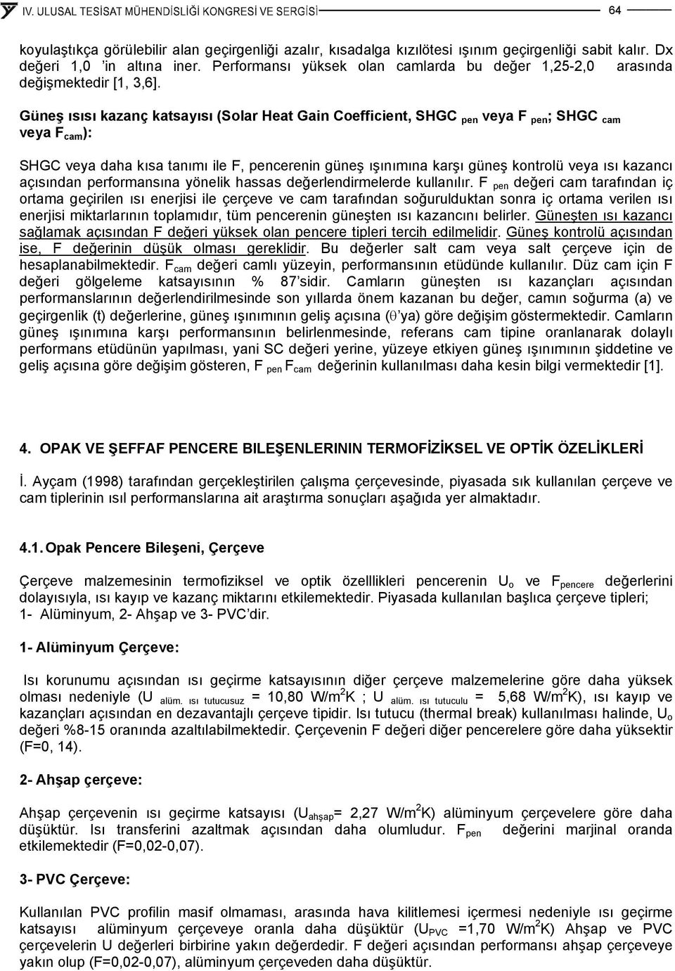 Güneş ısısı kazanç katsayısı (Solar Heat Gain Coefficient, SHGC pen veya F pen ; SHGC cam veya F cam ): SHGC veya daha kısa tanımı ile F, pencerenin güneş ışınımına karşı güneş kontrolü veya ısı