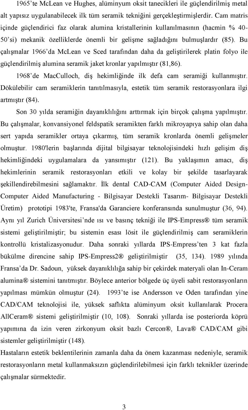 Bu çalışmalar 1966 da McLean ve Sced tarafından daha da geliştirilerek platin folyo ile güçlendirilmiş alumina seramik jaket kronlar yapılmıştır (81,86).