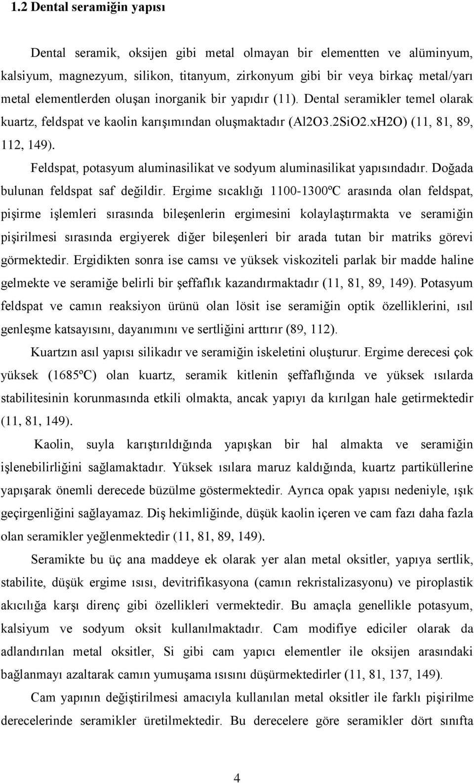 Feldspat, potasyum aluminasilikat ve sodyum aluminasilikat yapısındadır. Doğada bulunan feldspat saf değildir.