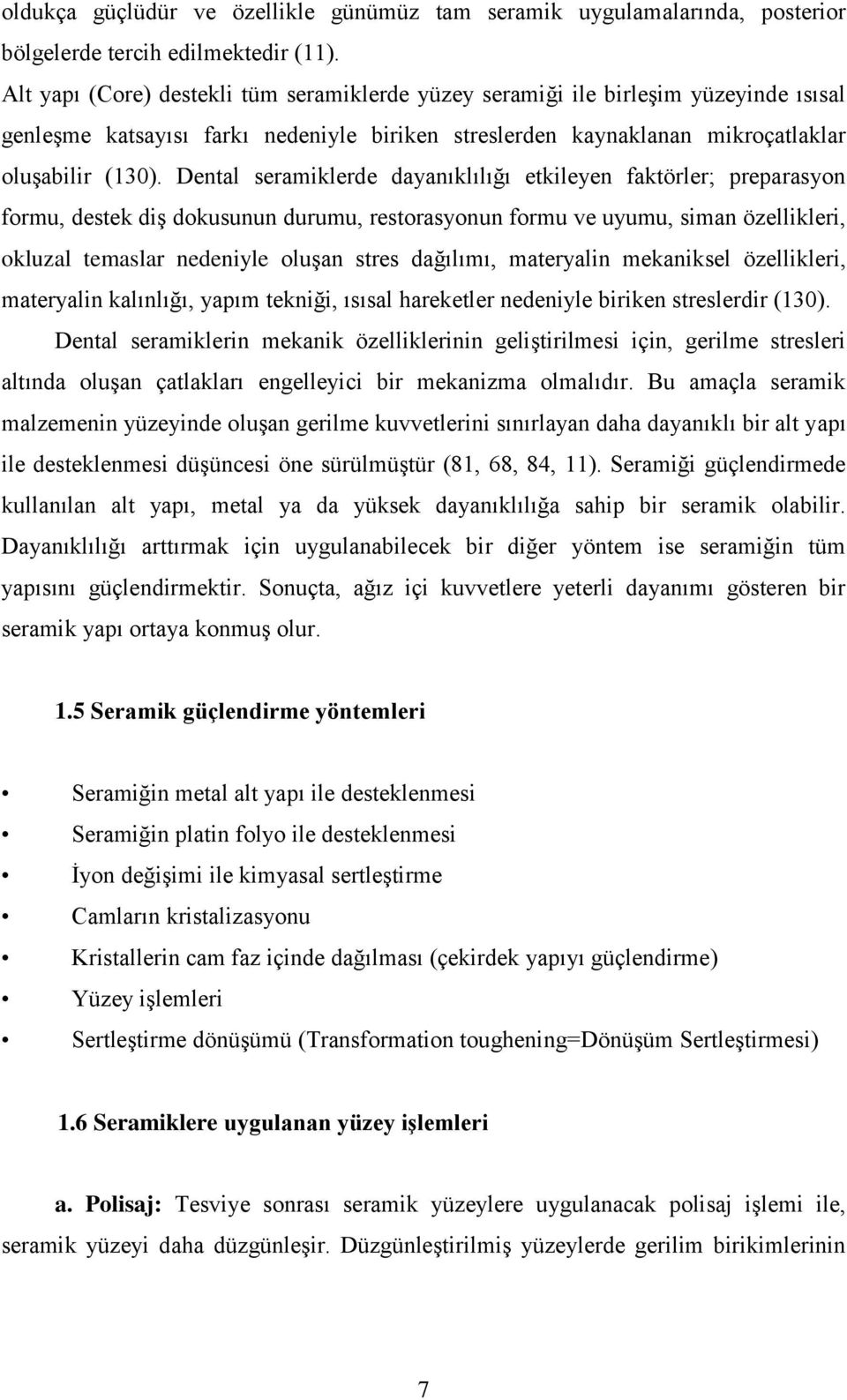 Dental seramiklerde dayanıklılığı etkileyen faktörler; preparasyon formu, destek diş dokusunun durumu, restorasyonun formu ve uyumu, siman özellikleri, okluzal temaslar nedeniyle oluşan stres